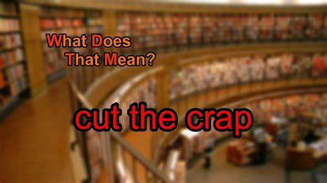 cut the crap meaning|CUT THE CRAP! definition .